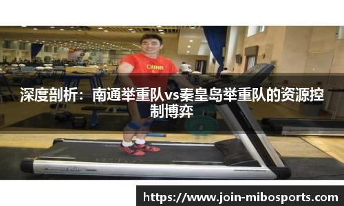 深度剖析：南通举重队vs秦皇岛举重队的资源控制博弈