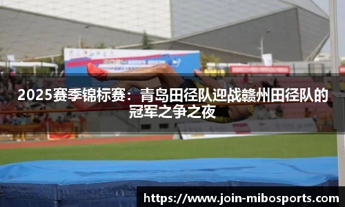 2025赛季锦标赛：青岛田径队迎战赣州田径队的冠军之争之夜