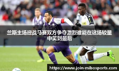 兰斯主场迎战马赛双方争夺激烈谁能在这场较量中笑到最后